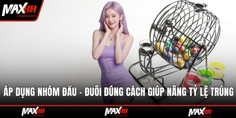 Áp dụng nhóm đầu - đuôi đúng cách giúp nâng tỷ lệ trúng