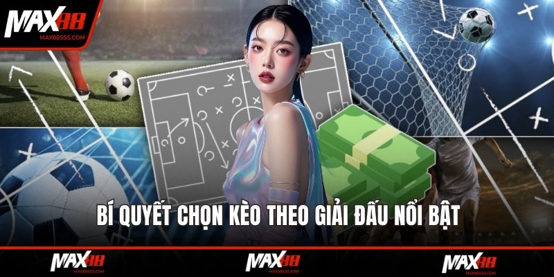 Bí quyết chọn kèo theo giải đấu nổi bật