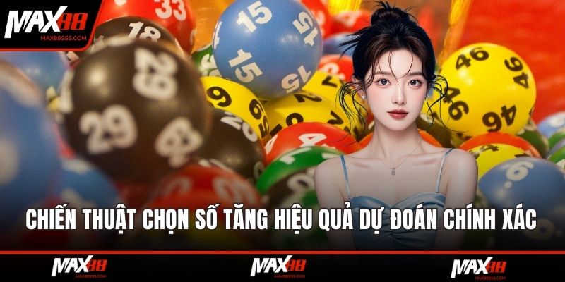 Chiến thuật chọn số giúp tăng hiệu quả dự đoán chính xác