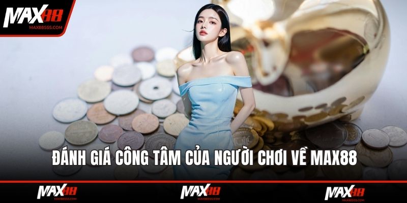 Đánh giá công tâm của người chơi về MAX88