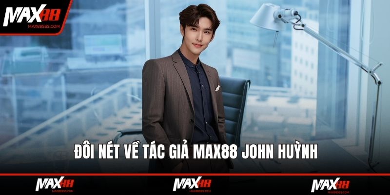 Đôi nét về tác giả MAX88 John Huỳnh