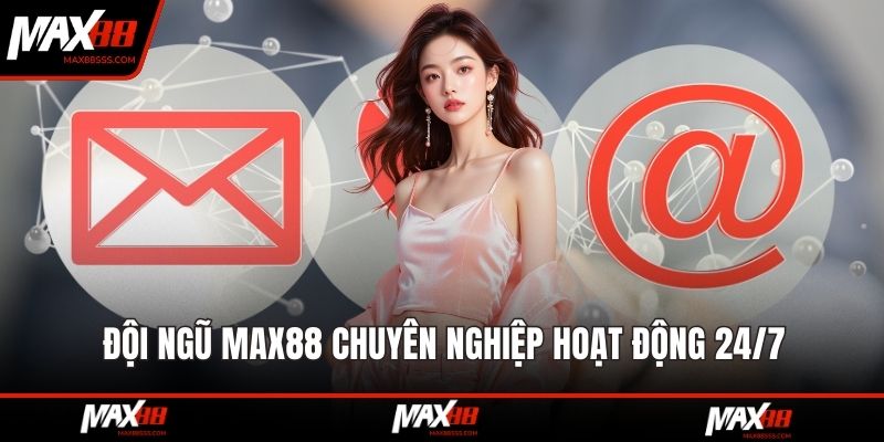 Đội ngũ MAX88 chuyên nghiệp hoạt động 24/7