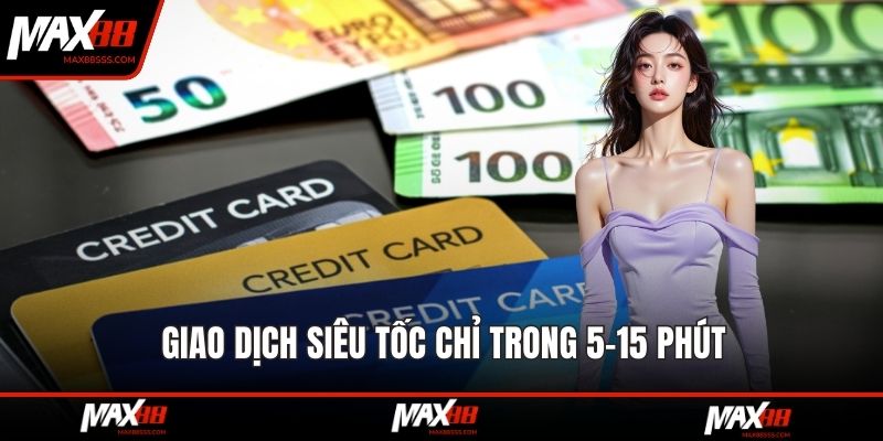 Giao dịch siêu tốc chỉ trong 5-15 phút