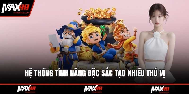 Hệ thống tính năng đặc sắc tạo nhiều thú vị trong trò chơi