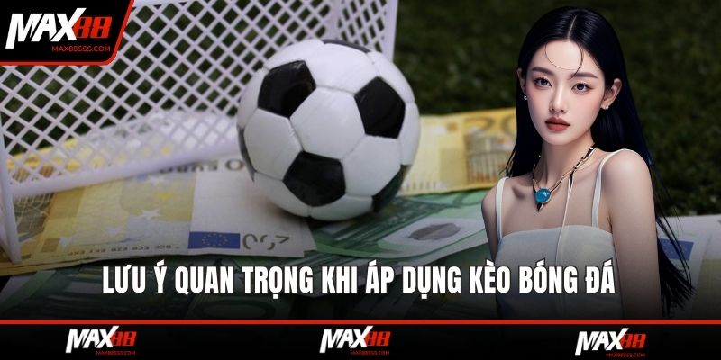 Lưu ý quan trọng khi áp dụng kèo bóng đá 