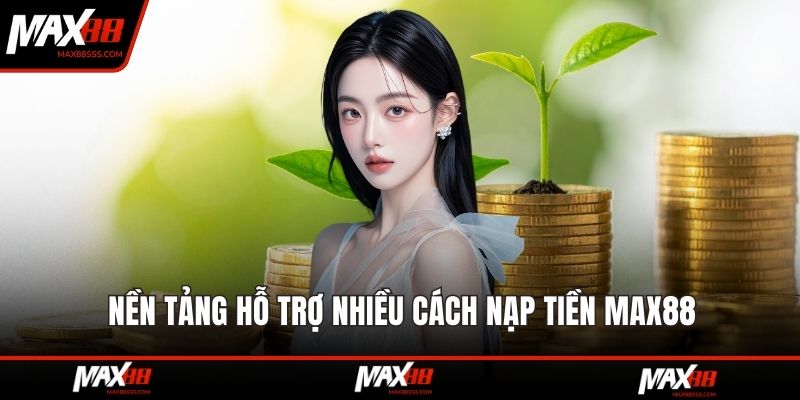 Nền tảng hỗ trợ nhiều cách nạp tiền MAX88