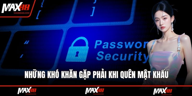 Những khó khăn gặp phải khi quên mật khẩu