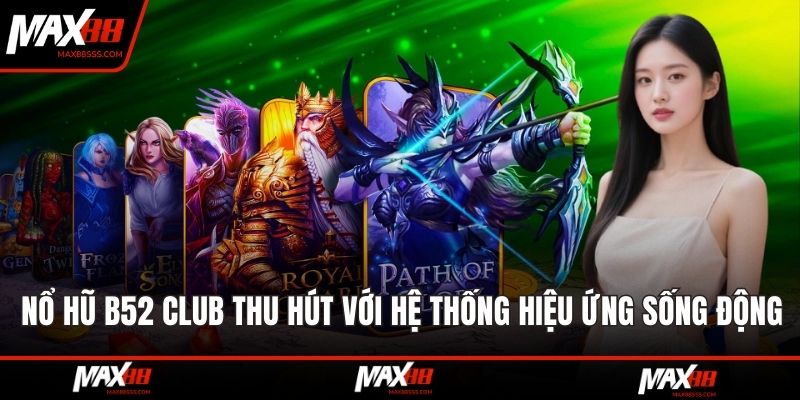 Nổ Hũ B52 CLUB thu hút với hệ thống hiệu ứng sống động
