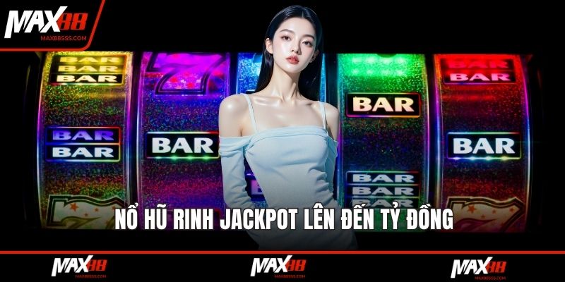 Nổ hũ rinh Jackpot lên đến tỷ đồng