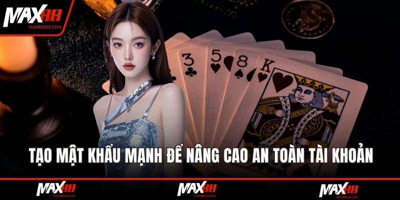 Tạo mật khẩu mạnh để nâng cao an toàn tài khoản