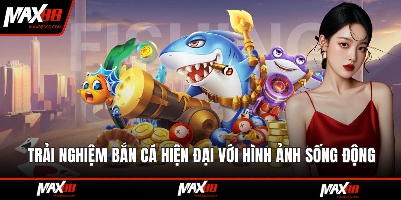 Trải nghiệm bắn cá hiện đại với hình ảnh sống động