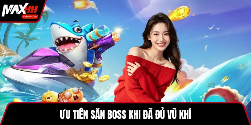 Ưu tiên săn boss khi đã đủ vũ khí